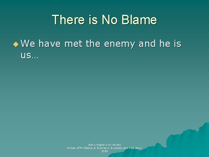There is No Blame u We have met the enemy and he is us…