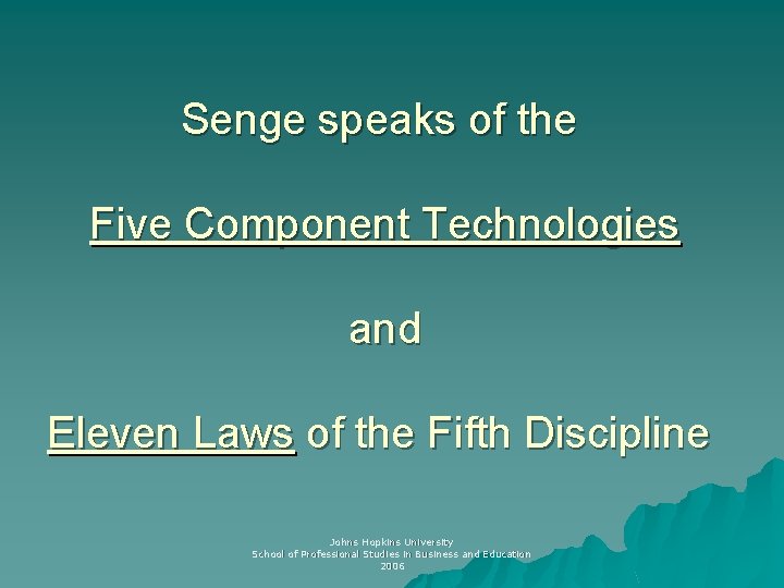 Senge speaks of the Five Component Technologies and Eleven Laws of the Fifth Discipline