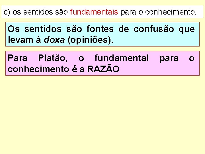 c) os sentidos são fundamentais para o conhecimento. Os sentidos são fontes de confusão