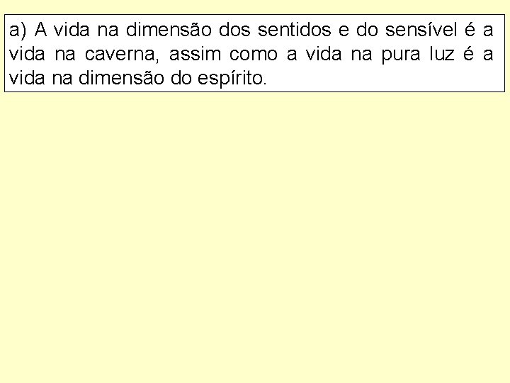 a) A vida na dimensão dos sentidos e do sensível é a vida na