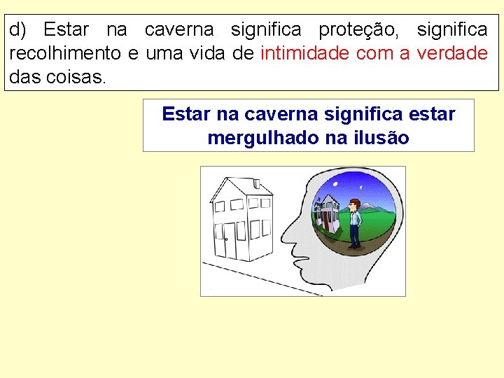 d) Estar na caverna significa proteção, significa recolhimento e uma vida de intimidade com