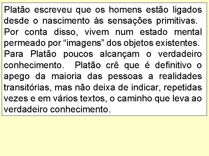 Platão escreveu que os homens estão ligados desde o nascimento às sensações primitivas. Por