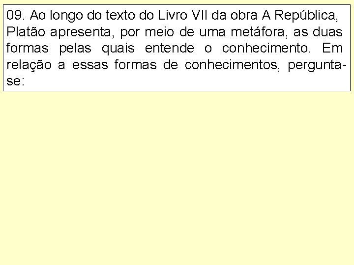 09. Ao longo do texto do Livro VII da obra A República, Platão apresenta,