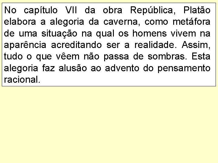 No capítulo VII da obra República, Platão elabora a alegoria da caverna, como metáfora