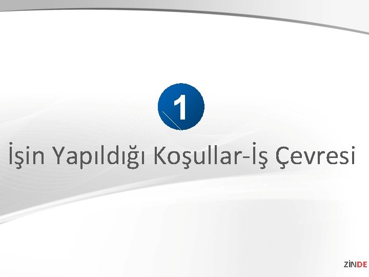 1 İşin Yapıldığı Koşullar-İş Çevresi ZİNDE 