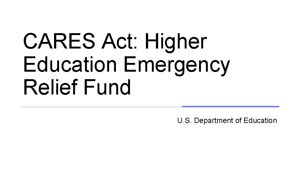 CARES Act: Higher Education Emergency Relief Fund U. S. Department of Education 