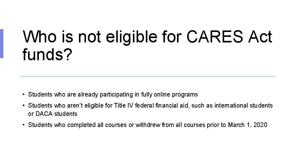 Who is not eligible for CARES Act funds? • Students who are already participating