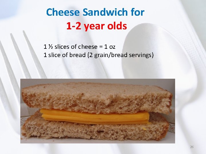 Cheese Sandwich for 1 -2 year olds 1 ½ slices of cheese = 1