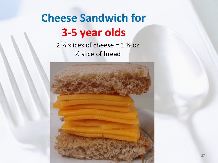 Cheese Sandwich for 3 -5 year olds 2 ½ slices of cheese = 1