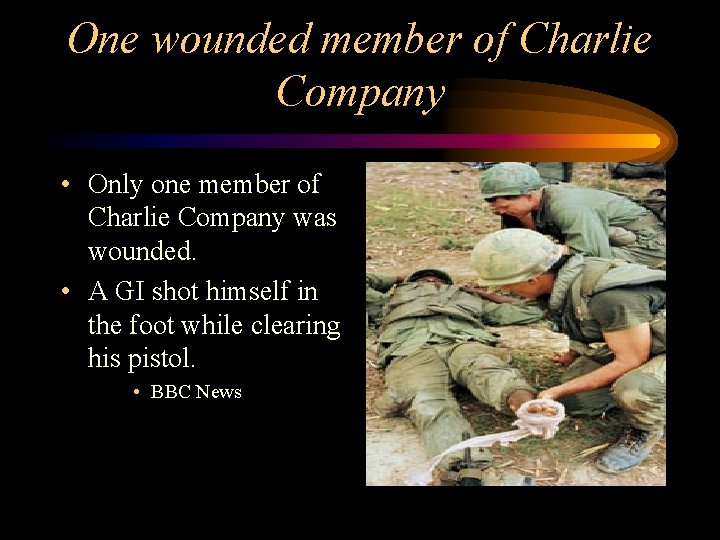 One wounded member of Charlie Company • Only one member of Charlie Company was