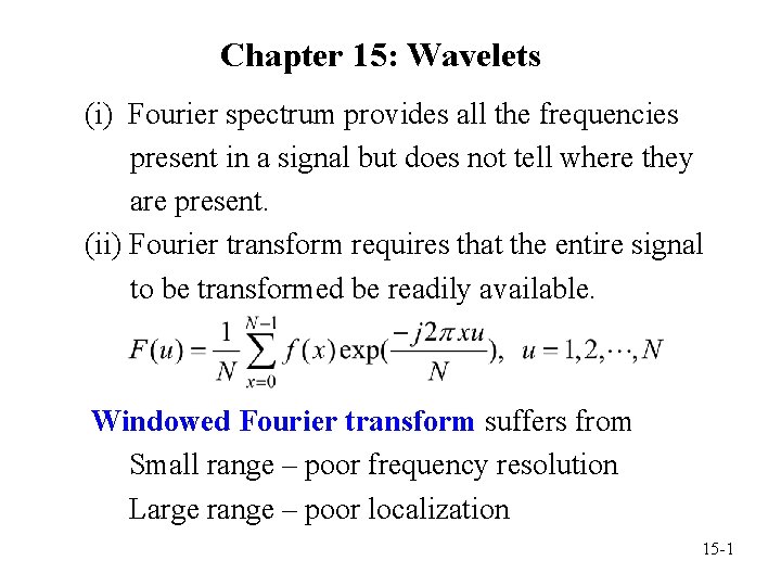 Chapter 15: Wavelets (i) Fourier spectrum provides all the frequencies present in a signal