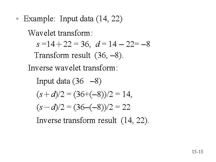 。 Example: Input data (14, 22) Wavelet transform: s =14＋22 = 36, d =