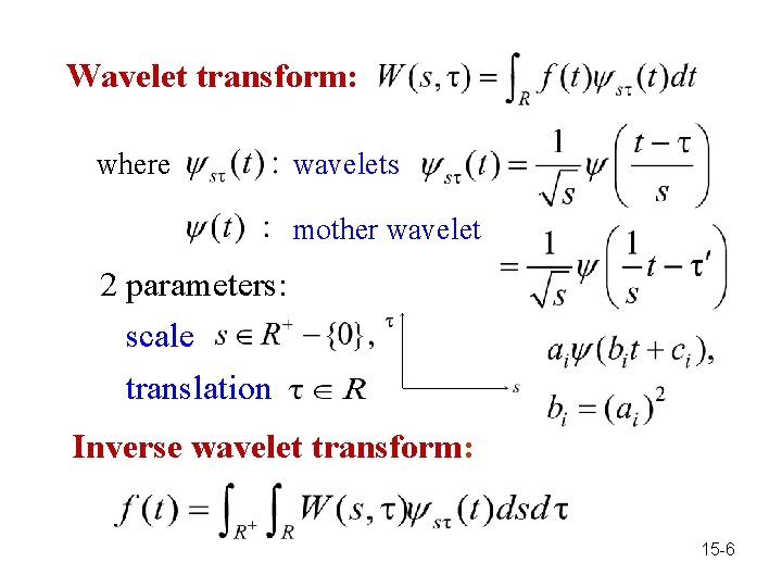 Wavelet transform: where wavelets mother wavelet 2 parameters: scale translation Inverse wavelet transform: 15