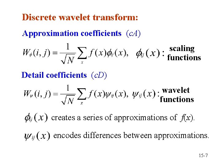 Discrete wavelet transform: Approximation coefficients (c. A) scaling functions Detail coefficients (c. D) wavelet