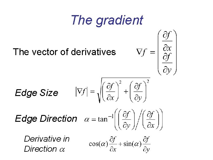 The gradient The vector of derivatives Edge Size Edge Direction Derivative in Direction 