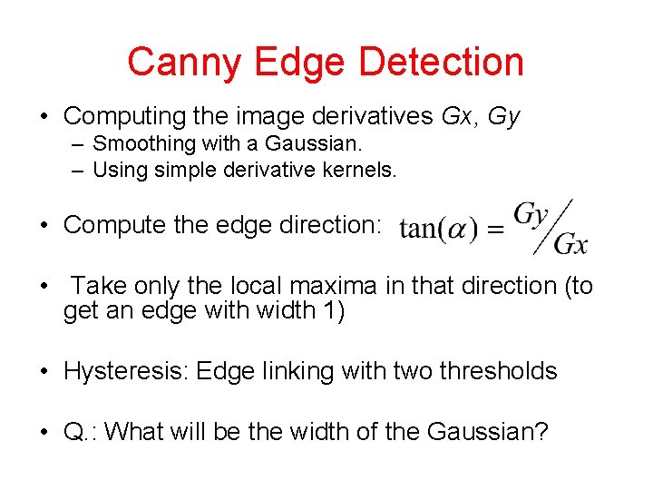 Canny Edge Detection • Computing the image derivatives Gx, Gy – Smoothing with a