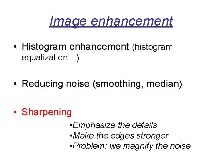 Image enhancement • Histogram enhancement (histogram equalization…) • Reducing noise (smoothing, median) • Sharpening