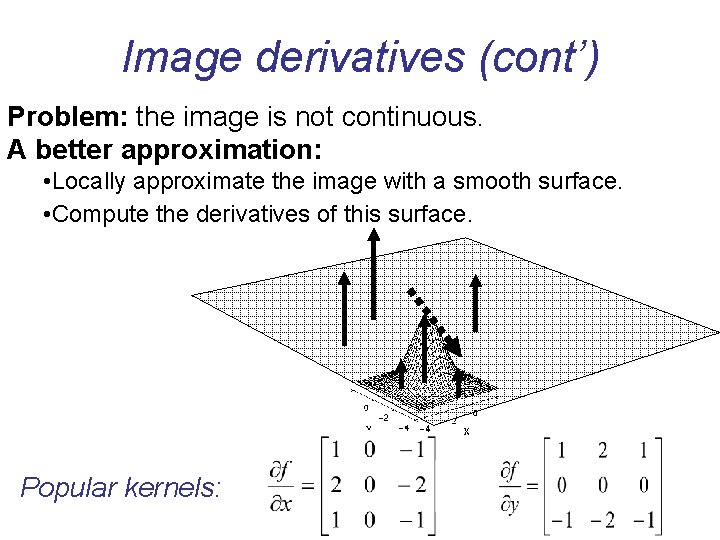 Image derivatives (cont’) Problem: the image is not continuous. A better approximation: • Locally