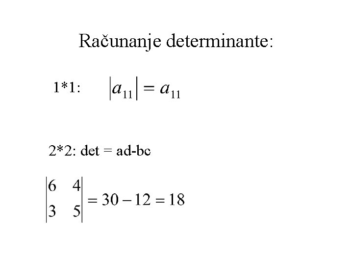 Računanje determinante: 1*1: 2*2: det = ad-bc 