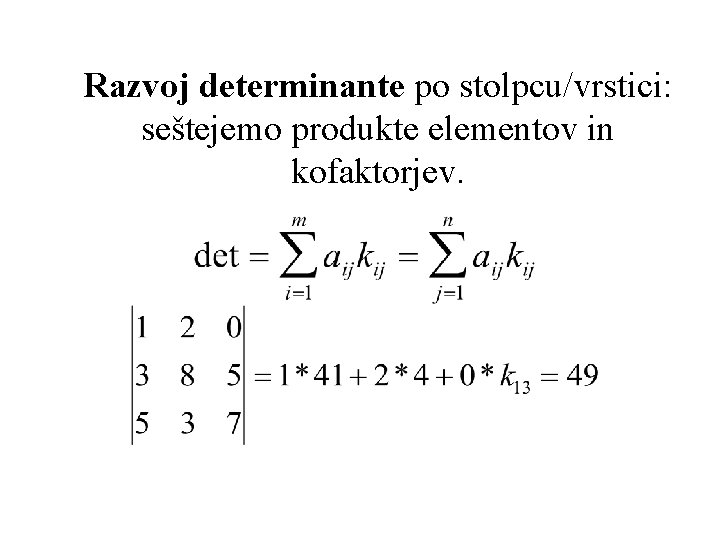 Razvoj determinante po stolpcu/vrstici: seštejemo produkte elementov in kofaktorjev. 