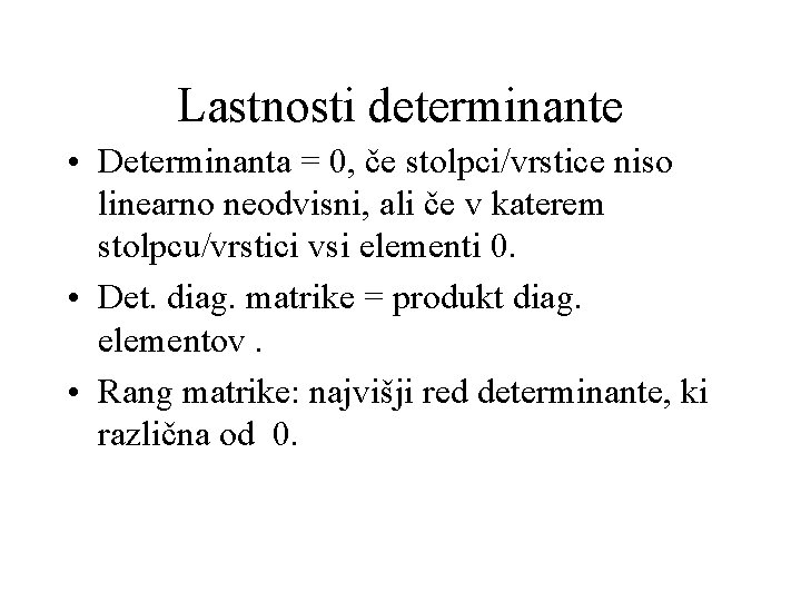 Lastnosti determinante • Determinanta = 0, če stolpci/vrstice niso linearno neodvisni, ali če v