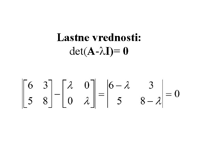 Lastne vrednosti: det(A-l. I)= 0 