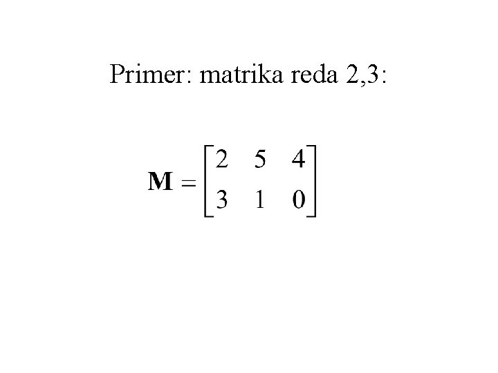 Primer: matrika reda 2, 3: 