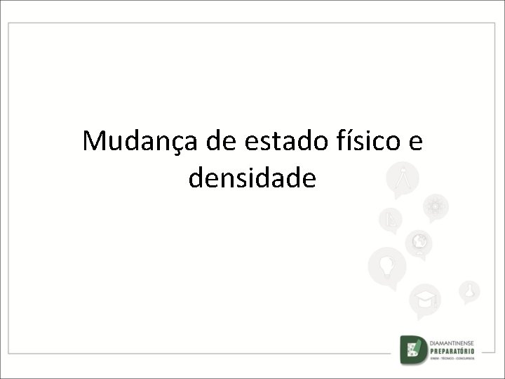 Mudança de estado físico e densidade Mudança de estado físico e densidade