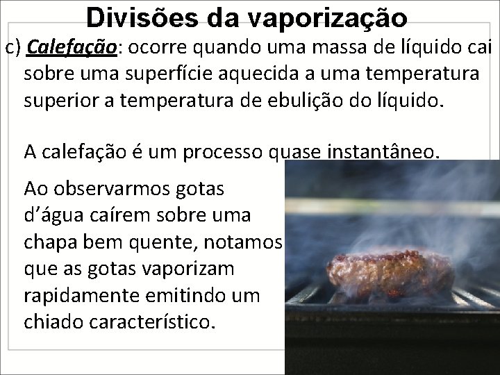 Divisões da vaporização c) Calefação: ocorre quando uma massa de líquido cai sobre uma Divisões da vaporização c) Calefação: ocorre quando uma massa de líquido cai sobre uma