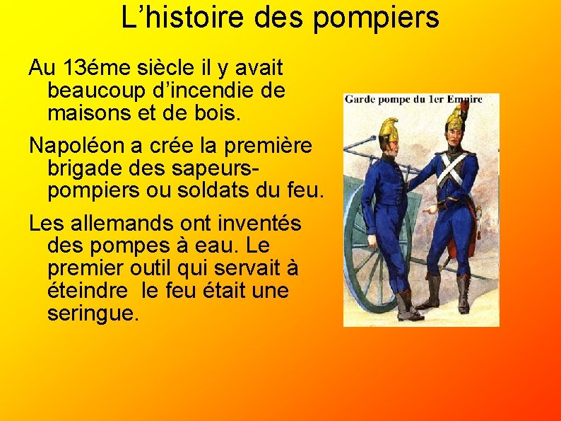 L’histoire des pompiers Au 13éme siècle il y avait beaucoup d’incendie de maisons et