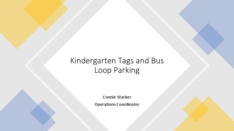 Kindergarten Tags and Bus Loop Parking Connie Wacker Operations Coordinator 