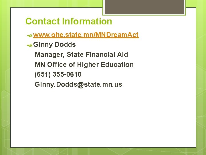 Contact Information www. ohe. state. mn/MNDream. Act Ginny Dodds Manager, State Financial Aid MN