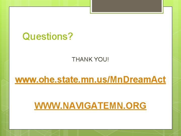 Questions? THANK YOU! www. ohe. state. mn. us/Mn. Dream. Act WWW. NAVIGATEMN. ORG 