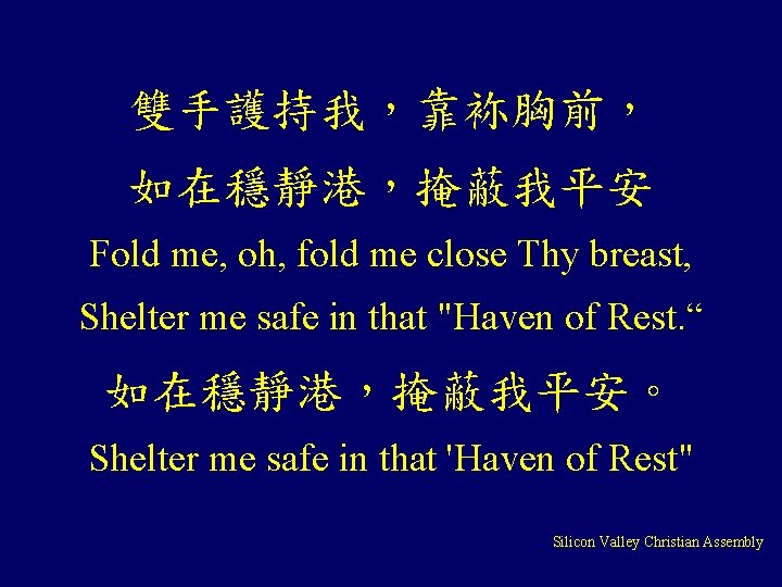 雙手護持我，靠袮胸前， 如在穩靜港，掩蔽我平安 Fold me, oh, fold me close Thy breast, Shelter me safe in