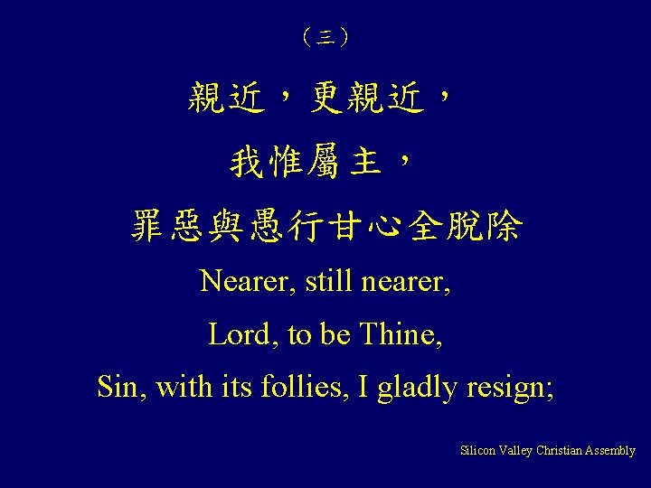 （三） 親近，更親近， 我惟屬主， 罪惡與愚行甘心全脫除 Nearer, still nearer, Lord, to be Thine, Sin, with its