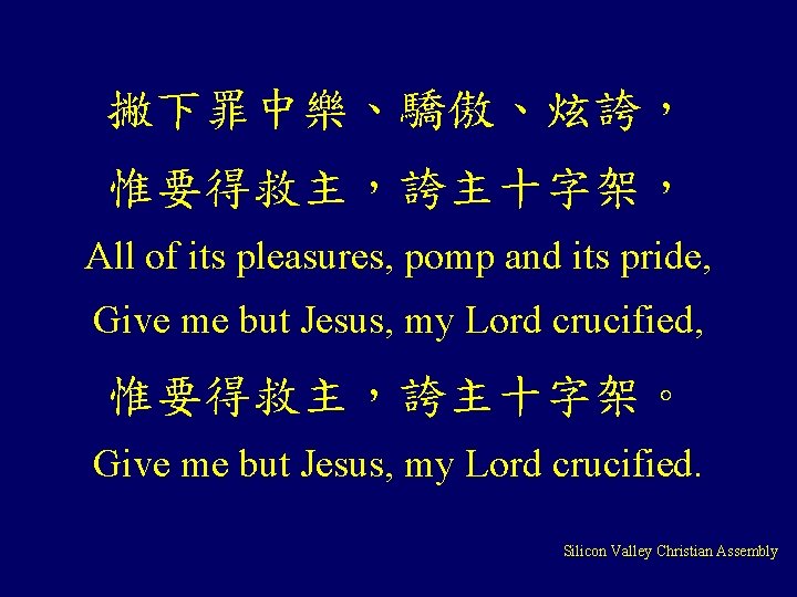 撇下罪中樂、驕傲、炫誇， 惟要得救主，誇主十字架， All of its pleasures, pomp and its pride, Give me but Jesus,