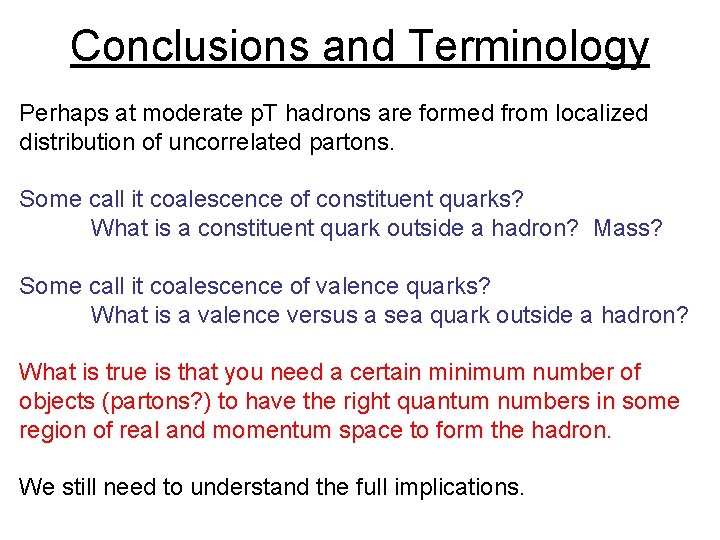 Conclusions and Terminology Perhaps at moderate p. T hadrons are formed from localized distribution