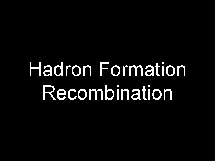 Hadron Formation Recombination 