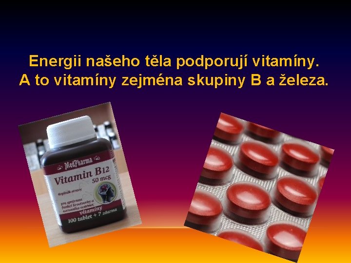 Energii našeho těla podporují vitamíny. A to vitamíny zejména skupiny B a železa. 