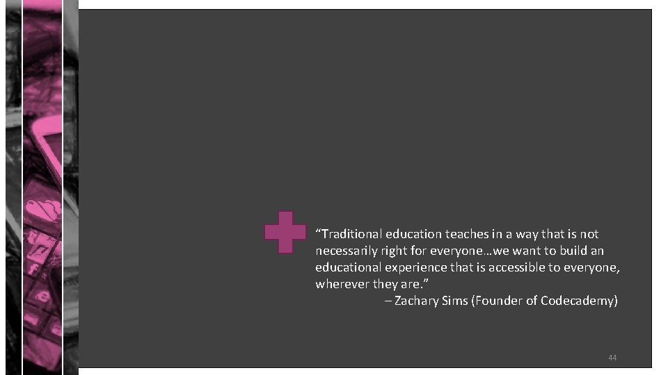 “Traditional education teaches in a way that is not necessarily right for everyone…we want