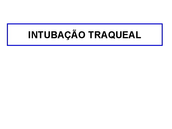 INTUBAÇÃO TRAQUEAL 