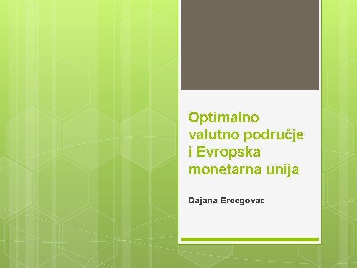 Optimalno valutno područje i Evropska monetarna unija Dajana Ercegovac 