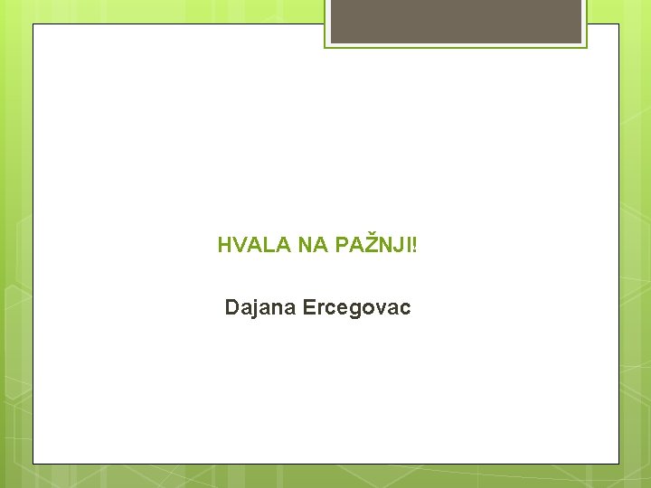 HVALA NA PAŽNJI! Dajana Ercegovac 