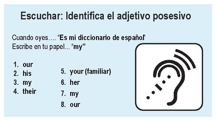 Escuchar: Identifica el adjetivo posesivo Cuando oyes…. “Es mi diccionario de español. ” Escribe