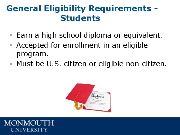 General Eligibility Requirements Students § Earn a high school diploma or equivalent. § Accepted General Eligibility Requirements Students § Earn a high school diploma or equivalent. § Accepted