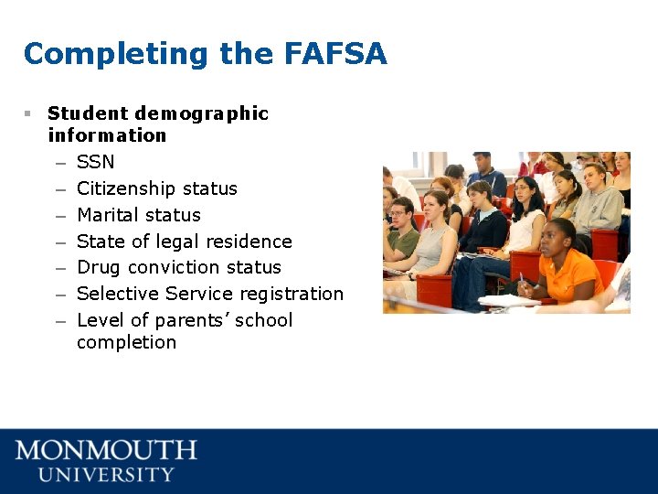 Completing the FAFSA § Student demographic information – SSN – Citizenship status – Marital Completing the FAFSA § Student demographic information – SSN – Citizenship status – Marital
