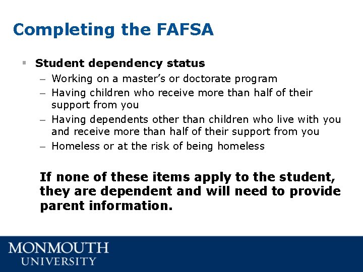 Completing the FAFSA § Student dependency status – Working on a master’s or doctorate Completing the FAFSA § Student dependency status – Working on a master’s or doctorate