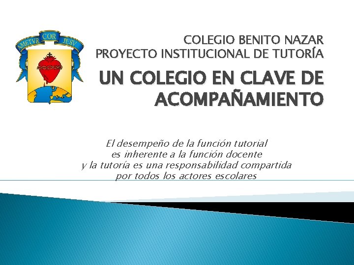 COLEGIO BENITO NAZAR PROYECTO INSTITUCIONAL DE TUTORÍA UN COLEGIO EN CLAVE DE ACOMPAÑAMIENTO El