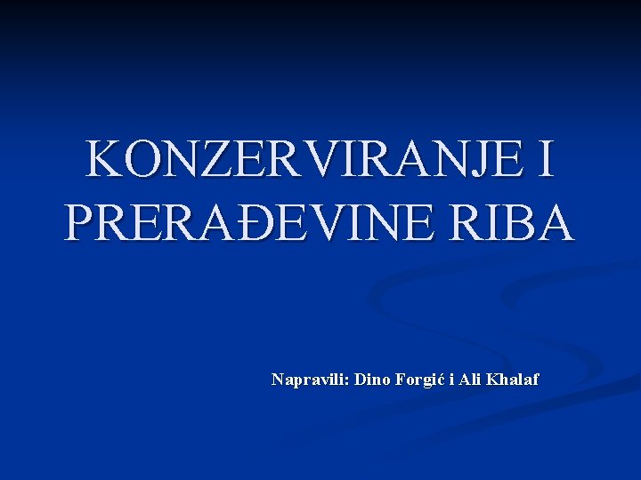 KONZERVIRANJE I PRERAĐEVINE RIBA Napravili: Dino Forgić i Ali Khalaf 
