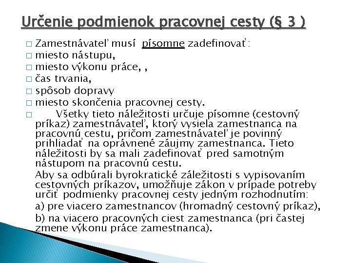 Určenie podmienok pracovnej cesty (§ 3 ) Zamestnávateľ musí písomne zadefinovať: � miesto nástupu,